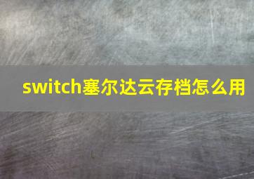 switch塞尔达云存档怎么用