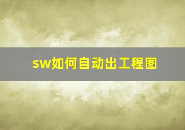 sw如何自动出工程图