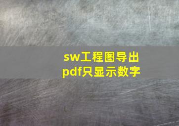 sw工程图导出pdf只显示数字