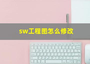 sw工程图怎么修改