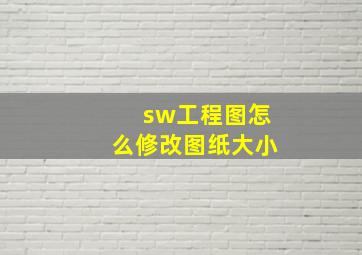 sw工程图怎么修改图纸大小