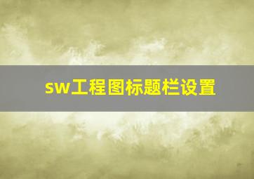 sw工程图标题栏设置