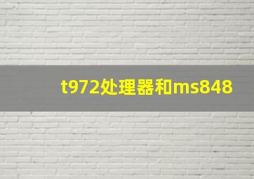 t972处理器和ms848