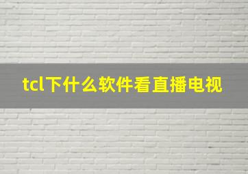 tcl下什么软件看直播电视