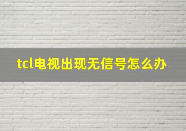 tcl电视出现无信号怎么办