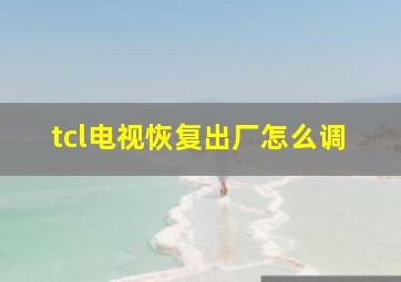 tcl电视恢复出厂怎么调