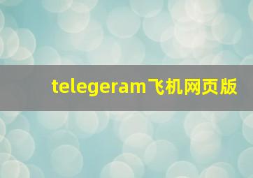 telegeram飞机网页版