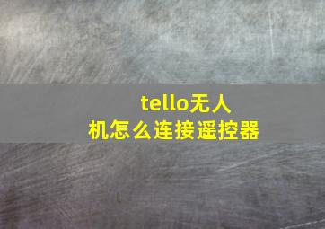 tello无人机怎么连接遥控器