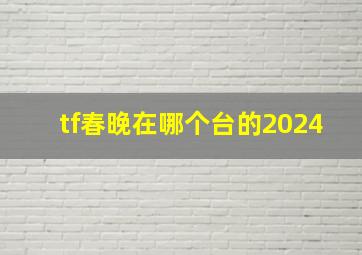 tf春晚在哪个台的2024