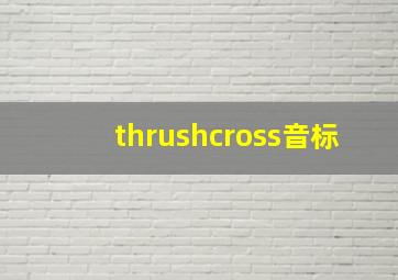 thrushcross音标