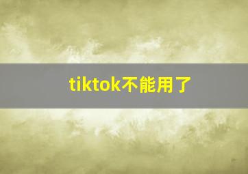 tiktok不能用了