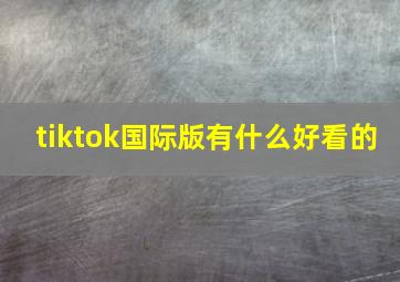 tiktok国际版有什么好看的