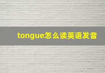 tongue怎么读英语发音