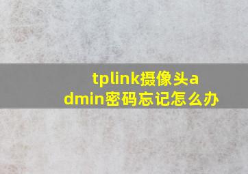 tplink摄像头admin密码忘记怎么办