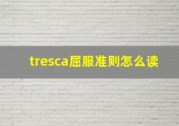 tresca屈服准则怎么读