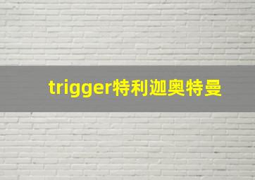 trigger特利迦奥特曼