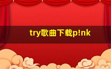 try歌曲下载p!nk