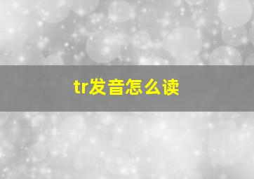 tr发音怎么读