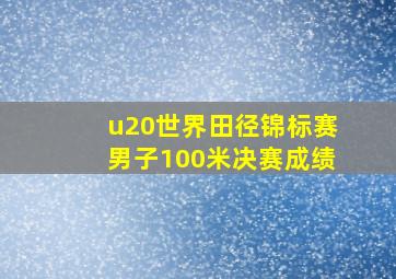 u20世界田径锦标赛男子100米决赛成绩