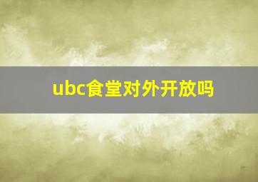 ubc食堂对外开放吗