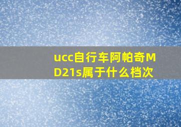 ucc自行车阿帕奇MD21s属于什么档次