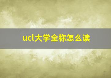 ucl大学全称怎么读