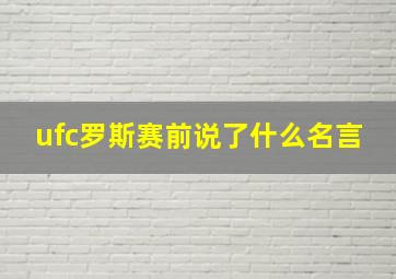 ufc罗斯赛前说了什么名言