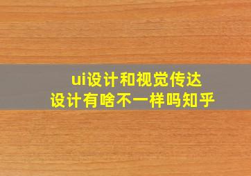 ui设计和视觉传达设计有啥不一样吗知乎