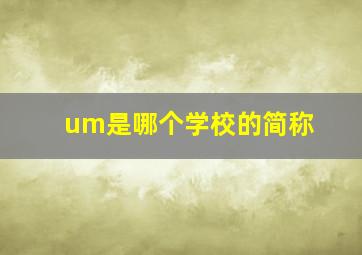 um是哪个学校的简称