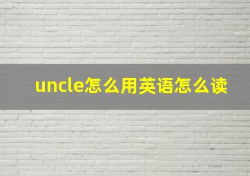 uncle怎么用英语怎么读