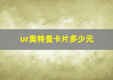 ur奥特曼卡片多少元