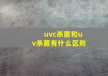 uvc杀菌和uv杀菌有什么区别