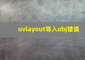 uvlayout导入obj错误