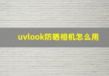 uvlook防晒相机怎么用