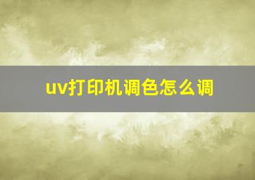 uv打印机调色怎么调