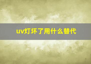 uv灯坏了用什么替代