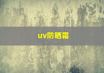 uv防晒霜