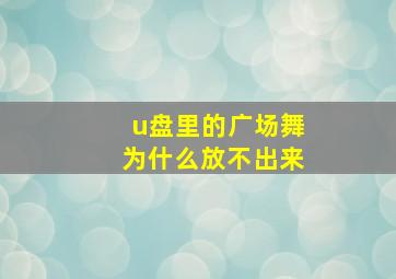 u盘里的广场舞为什么放不出来