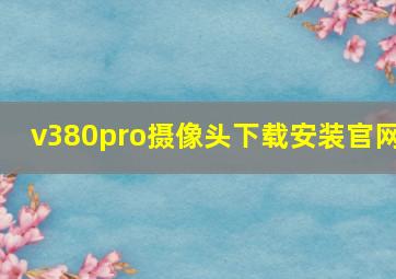 v380pro摄像头下载安装官网