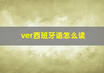 ver西班牙语怎么读