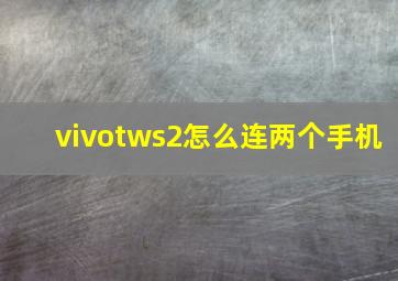 vivotws2怎么连两个手机