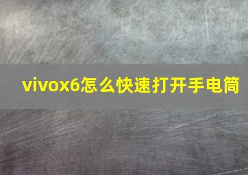 vivox6怎么快速打开手电筒