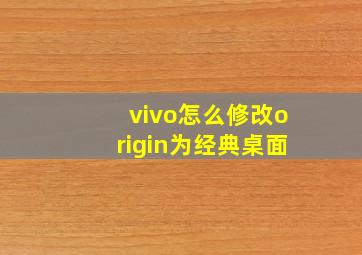 vivo怎么修改origin为经典桌面