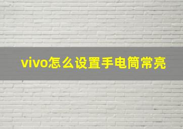 vivo怎么设置手电筒常亮