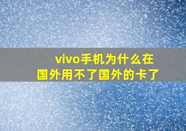 vivo手机为什么在国外用不了国外的卡了