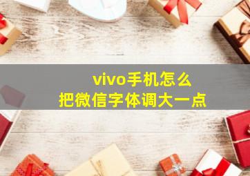 vivo手机怎么把微信字体调大一点