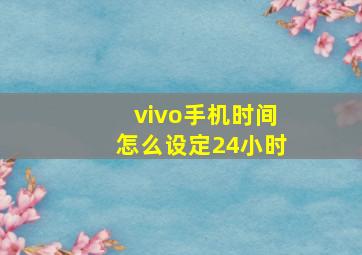 vivo手机时间怎么设定24小时