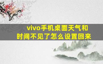 vivo手机桌面天气和时间不见了怎么设置回来