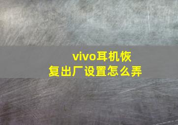 vivo耳机恢复出厂设置怎么弄