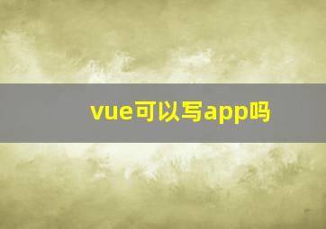 vue可以写app吗